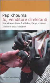 Io, venditore di elefanti. Una vita per forza fra Dakar, Parigi e Milano libro di Khouma Pap