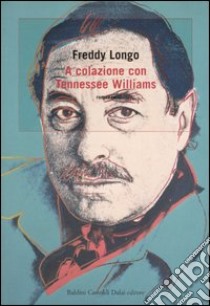 A colazione con Tennessee Williams libro di Longo Freddy