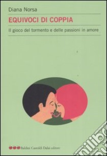 Equivoci di coppia. Il gioco del tormento e delle passioni in amore libro di Norsa Diana