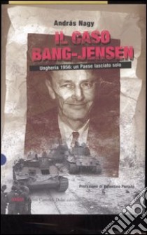 Il caso Bang-Jensen. Ungheria 1956: un paese lasciato solo libro di Nagy András