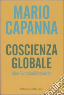 Coscienza globale. Oltre l'irrazionalità moderna libro di Capanna Mario