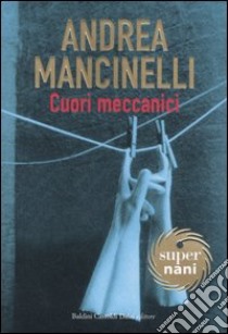 Cuori meccanici libro di Mancinelli Andrea