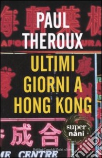 Ultimi giorni a Hong Kong libro di Theroux Paul