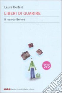 Liberi di guarire. Il metodo Bertelè. Con DVD libro di Bertelè Laura