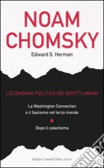 L'economia politica dei diritti umani: La Washington connection e il fascismo nel terzo mondo-Dopo il cataclisma libro di Chomsky Noam - Herman Edward S.