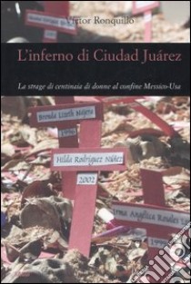 L'inferno di Ciudad Juárez. La strage di centinaia di donne al confine Messico-Usa libro di Ronquillo Víctor