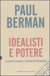 Idealisti e potere. La sinistra europea e l'eredità del Sessantotto libro di Berman Paul