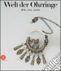 Welt der Ohrringe. Afrika, Asien, Amerika. Ediz. illustrata libro di Van Cutsem Anne