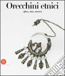 Orecchini etnici. Africa, Asia, America. Ediz. illustrata libro di Van Cutsem Anne