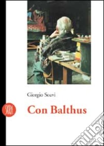 Con Balthus libro di Soavi Giorgio