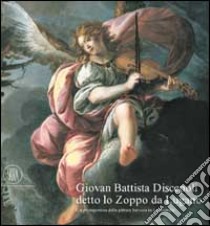 Giovan Battsta Discepoli detto lo Zoppo da Lugano. Un protagonista della pittura barocca in Lombardia libro di Frangi Francesco - Bernardini Anna