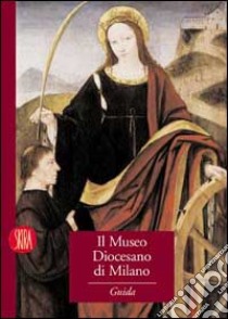 Museo diocesano di Milano. Ediz. illustrata libro