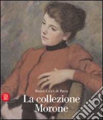 La Collezione Morone libro di Zatti Susanna - Bossaglia Rossana