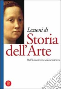 Lezioni di storia dell'arte. Ediz. illustrata. Vol. 2: Dall'umanesimo all'età barocca libro