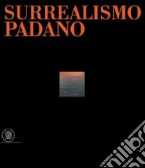 Surrealismo padano. Ediz. illustrata libro di Sgarbi V. (cur.)