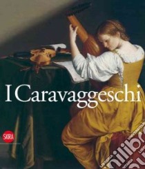 Caravaggeschi. Percorsi e protagonnisti. Ediz. illustrata libro di Zuccari A. (cur.)