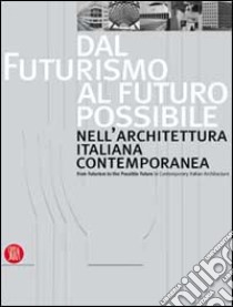 Dal futurismo al futuro possibile nell'architettura italiana contemporanea-From Futurism to the Possible Future in Contemporary Italian Architecture. Ediz. illustrata libro di Purini F. (cur.); Sacchi L. (cur.)