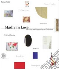 Madly in love. The Luigi and Peppino Agrati collection. Ediz. illustrata libro di Celant Germano