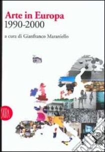 Arte in Europa (1990-2000) libro di Maraniello G. (cur.)