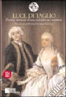 Luce di taglio. Preziosi momenti di una nobildonna veneziana. Una giornata di Faustina Savorgnan Rezzonico. Ediz. illustrata libro di Pedrocco Filippo