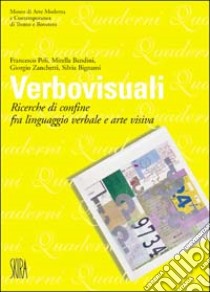 Verbovisuali. Ricerche di confine fra linguaggio verbale e arte visiva libro di Antolini R. (cur.); Zanchetti G. (cur.)