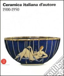 Ceramica italiana d'autore 1900-1950. Ediz. illustrata libro di Terraroli V. (cur.); Franceschini P. (cur.)