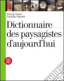 Dictionnaire des paysagiste d'aujourd'hui. Ediz. illustrata libro di Nicolin Pierluigi; Repishti Francesco