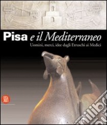 Pisa e il Mediterraneo. Uomini, merci, idee dagli Etruschi ai Medici. Ediz. illustrata libro di Tangheroni M. (cur.)