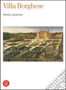 Villa Borghese. Storia e gestione. Atti del Convegno internazionale di studi (Roma, 19-21 giugno 2003). Ediz. illustrata libro di Campitelli A. (cur.)