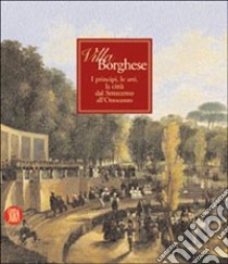 Villa Borghese. I principi, le arti, la città dal Settecento all'Ottocento libro di Campitelli A. (cur.)