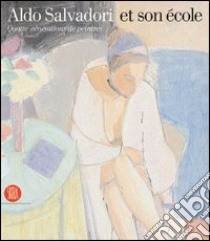 Aldo Salvadori et son école. Quatre générations de peintres. Ediz. italiana, francese e inglese libro