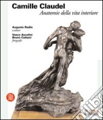 Camille Claudel. Anatomie della vita interiore. Ediz. illustrata libro di Parmiggiani S. (cur.)