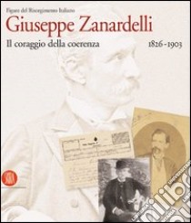 Giuseppe Zanardelli 1826-1903. Il coraggio della coerenza. Ediz. illustrata libro