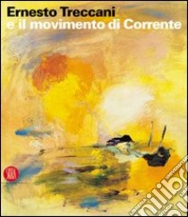 Ernesto Treccani e il movimento di Corrente. Ediz. illustrata libro di Pizziolo M. (cur.)