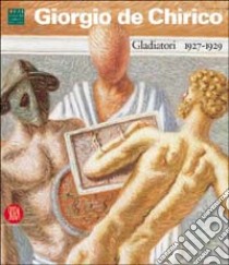 Giorgio De Chirico. Gladiatori 1927-1929. Ediz. italiana e inglese libro di Baldacci P. (cur.)