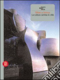 Bilbao a Genova. La cultura cambia le città. Ediz. illustrata libro di Celant G. (cur.)