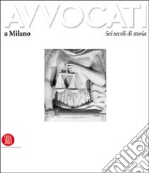 Avvocati a Milano. Sei secoli di storia. Ediz. illustrata libro di Gigli Marchetti A. (cur.); Riosa A. (cur.); Tacchi F. (cur.)