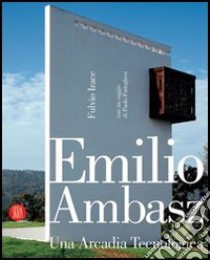 Emilio Ambasz. Una arcadia tecnologica. Ediz. illustrata libro di Irace Fulvio