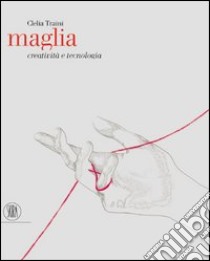 Maglia. Creatività e tecnologia. Ediz. italiana e inglese libro di Traini Clelia