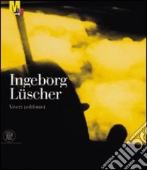 Ingeborg Lüscher. Viveri polifonici. Ediz. italiana e inglese libro di De Domizio Durini L. (cur.)