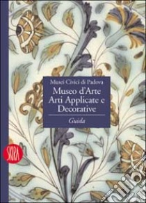 Museo d'arte. Arti applicate e decorative. Guida. Ediz. illustrata libro di Pellegrini F. (cur.)