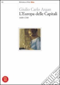 L'Europa delle capitali. 1600-1700 libro di Argan Giulio C.