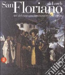 San Floriano di Lorch. Atti del Convegno internazionale di studio. Ediz. illustrata libro di Bergamini G. (cur.); Geretti A. (cur.)