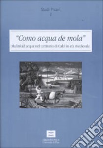 Como acqua de mola. Mulini ad acqua nel territorio di Calci in età medievale libro di Panduri Tiziana