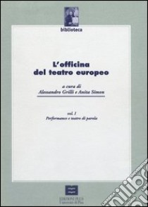 L'officina del teatro europeo. Vol. 1: Performance e teatro di parola libro di Grilli Alessandro; Simon Anita