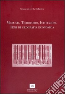 Mercati, territori, istituzioni. Temi di geografia economica libro