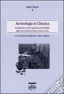 Archeologia in Chinzica. Insediamento e fonti materiali (secolo XI-XIIX) dagli scavi nell'area di Santa Cristina in Pisa libro di Baldassarri M. (cur.); Milanese M. (cur.)