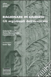 Ragionare in giudizio. Gli argomenti dell'avvocato libro di Vincenti Umberto; Mariani Marini Alarico; Cavalla Francesco