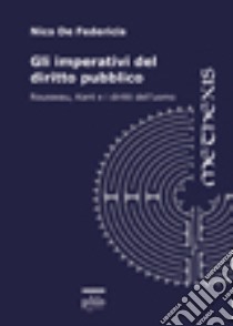 Gli imperativi del diritto pubblico. Rousseau, Kant e i diritti dell'uomo libro di De Federicis Nico