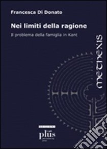 Nei limiti della ragione. Il problema della famiglia in Kant libro di Di Donato Francesca